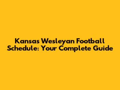 Kansas Wesleyan Football Schedule: Your Complete Guide