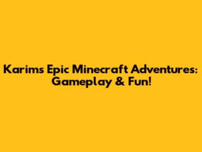Karim's Epic Minecraft Adventures: Gameplay & Fun!