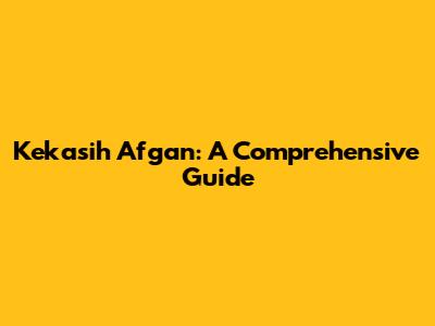 Kekasih Afgan: A Comprehensive Guide
