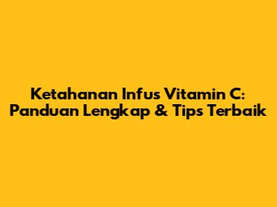 Ketahanan Infus Vitamin C: Panduan Lengkap & Tips Terbaik
