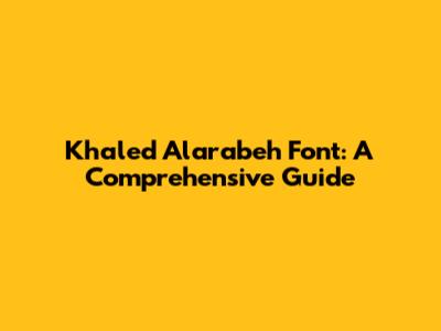 Khaled Alarabeh Font: A Comprehensive Guide
