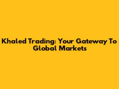 Khaled Trading: Your Gateway To Global Markets