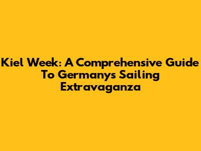Kiel Week: A Comprehensive Guide To Germany's Sailing Extravaganza