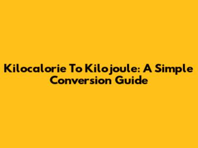 Kilocalorie To Kilojoule: A Simple Conversion Guide