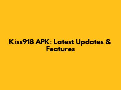 Kiss918 APK: Latest Updates & Features