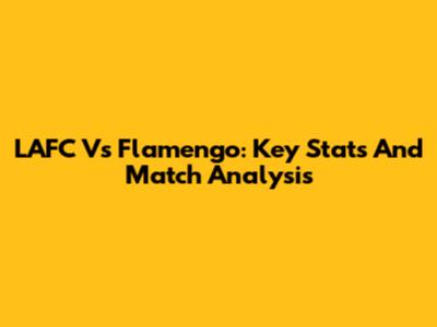 LAFC Vs Flamengo: Key Stats And Match Analysis