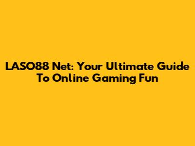 LASO88 Net: Your Ultimate Guide To Online Gaming Fun
