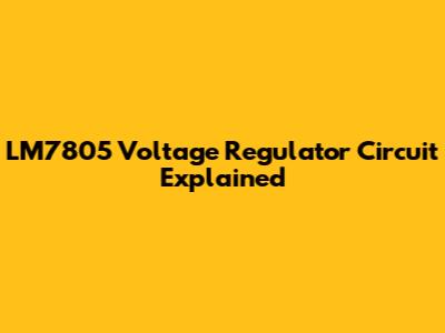 LM7805 Voltage Regulator Circuit Explained