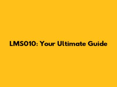 LMS010: Your Ultimate Guide
