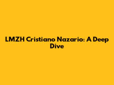 LMZH Cristiano Nazario: A Deep Dive
