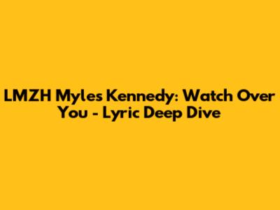 LMZH Myles Kennedy: Watch Over You - Lyric Deep Dive