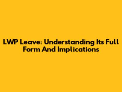LWP Leave: Understanding Its Full Form And Implications