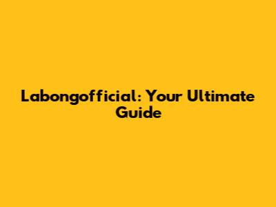 Labongofficial: Your Ultimate Guide