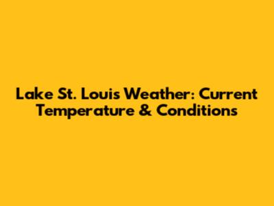 Lake St. Louis Weather: Current Temperature & Conditions