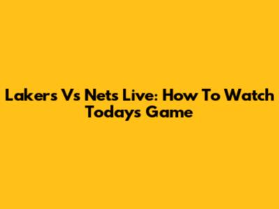 Lakers Vs Nets Live: How To Watch Today's Game