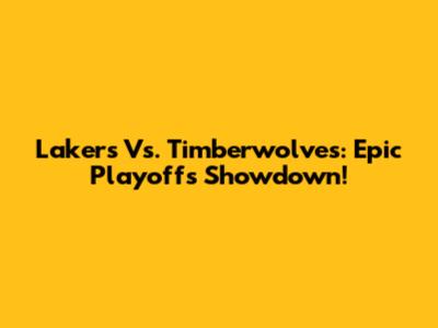 Lakers Vs. Timberwolves: Epic Playoffs Showdown!