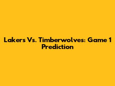 Lakers Vs. Timberwolves: Game 1 Prediction