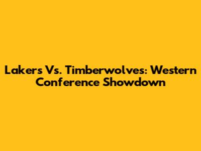 Lakers Vs. Timberwolves: Western Conference Showdown