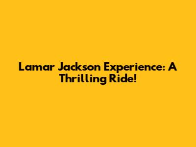 Lamar Jackson Experience: A Thrilling Ride!
