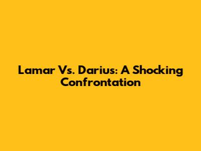 Lamar Vs. Darius: A Shocking Confrontation