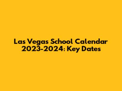 Las Vegas School Calendar 2023-2024: Key Dates