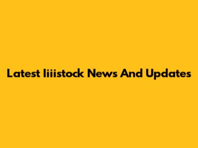 Latest Iiiistock News And Updates