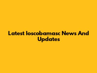 Latest Ioscobamasc News And Updates