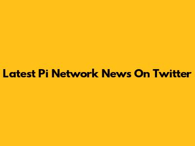 Latest Pi Network News On Twitter