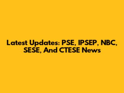 Latest Updates: PSE, IPSEP, NBC, SESE, And CTESE News