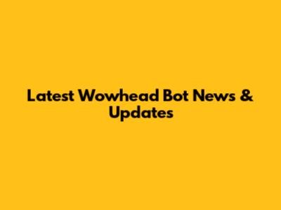 Latest Wowhead Bot News & Updates