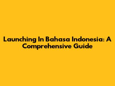 Launching In Bahasa Indonesia: A Comprehensive Guide