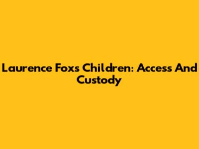 Laurence Fox's Children: Access And Custody