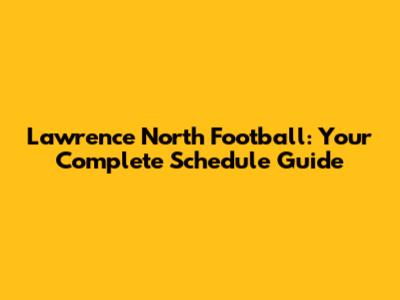 Lawrence North Football: Your Complete Schedule Guide