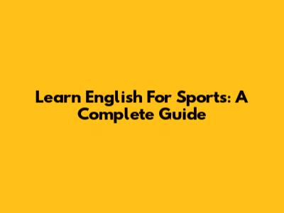 Learn English For Sports: A Complete Guide