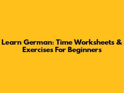 Learn German: Time Worksheets & Exercises For Beginners