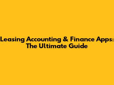 Leasing Accounting & Finance Apps: The Ultimate Guide