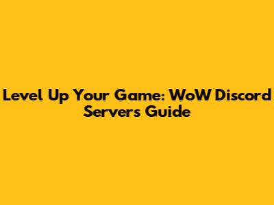 Level Up Your Game: WoW Discord Servers Guide