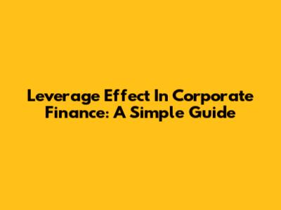 Leverage Effect In Corporate Finance: A Simple Guide