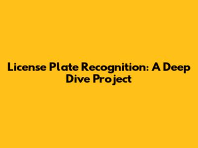 License Plate Recognition: A Deep Dive Project