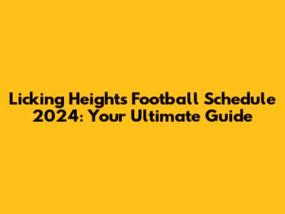 Licking Heights Football Schedule 2024: Your Ultimate Guide