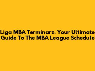 Liga MBA Terminarz: Your Ultimate Guide To The MBA League Schedule