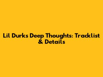 Lil Durk's Deep Thoughts: Tracklist & Details