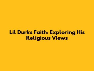Lil Durk's Faith: Exploring His Religious Views