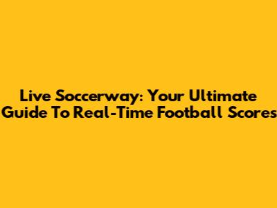 Live Soccerway: Your Ultimate Guide To Real-Time Football Scores