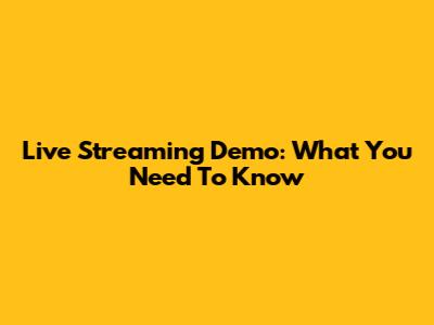 Live Streaming Demo: What You Need To Know