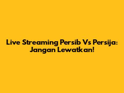 Live Streaming Persib Vs Persija: Jangan Lewatkan!
