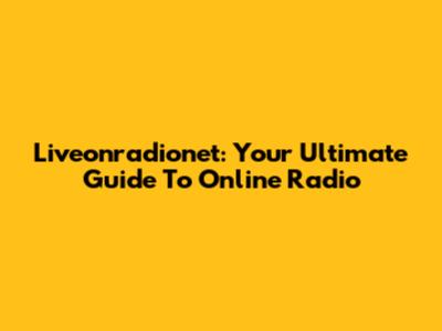 Liveonradionet: Your Ultimate Guide To Online Radio