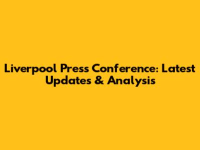 Liverpool Press Conference: Latest Updates & Analysis