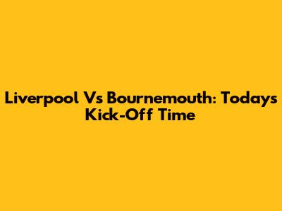 Liverpool Vs Bournemouth: Today's Kick-Off Time
