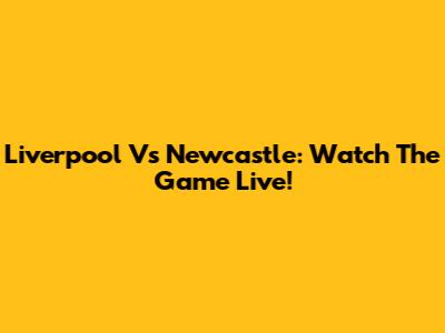 Liverpool Vs Newcastle: Watch The Game Live!